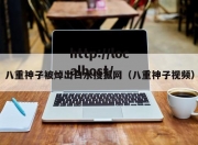 八重神子被焯出白水搜狐网（八重神子视频）